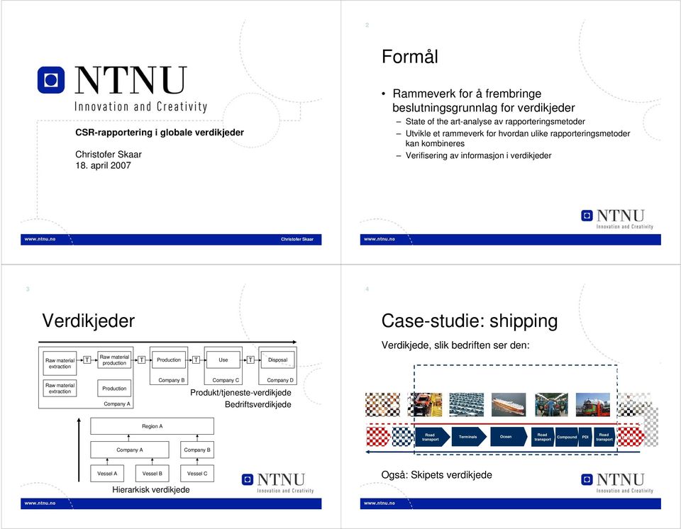 Verifisering av informasjon i verdikjeder Christofer Skaar 3 4 Verdikjeder Case-studie: shipping Verdikjede, slik bedriften ser den: Raw material extraction T Raw material production T Production T