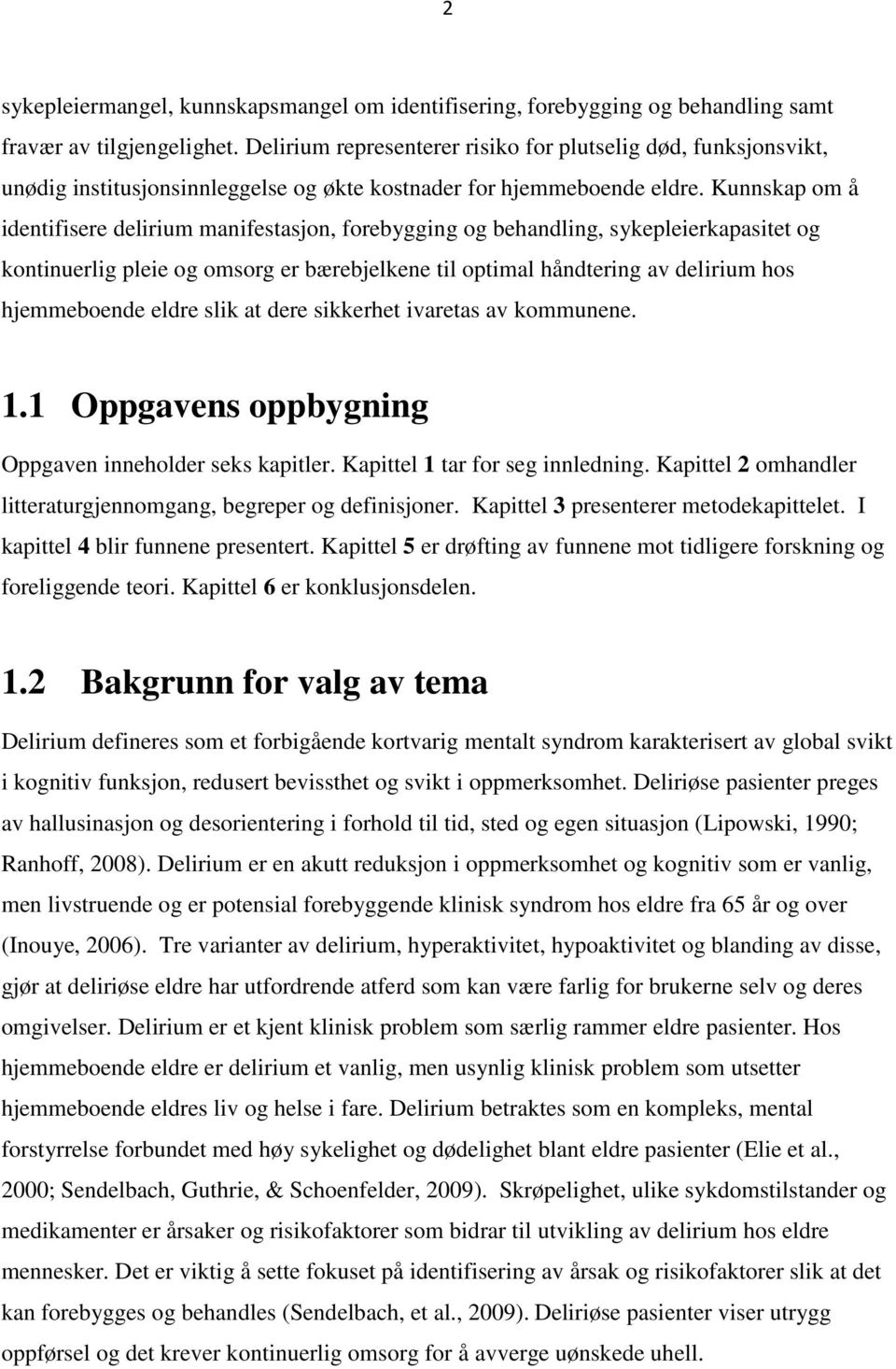 Kunnskap om å identifisere delirium manifestasjon, forebygging og behandling, sykepleierkapasitet og kontinuerlig pleie og omsorg er bærebjelkene til optimal håndtering av delirium hos hjemmeboende