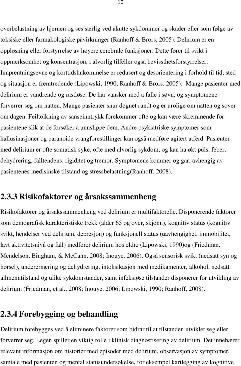 Innprentningsevne og korttidshukommelse er redusert og desorientering i forhold til tid, sted og situasjon er fremtredende (Lipowski, 1990; Ranhoff & Brors, 2005).