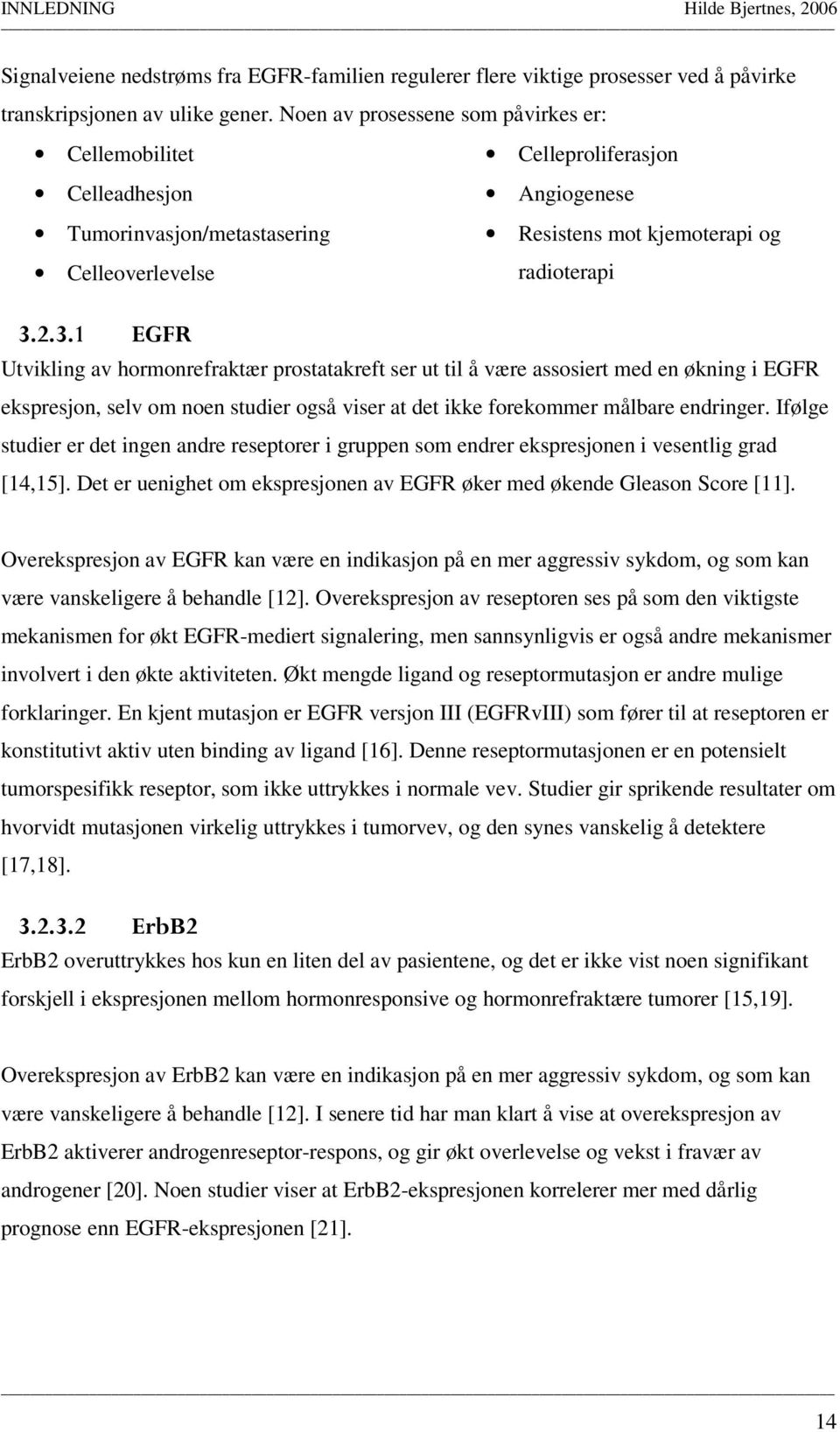 2.3.1 EGFR Utvikling av hormonrefraktær prostatakreft ser ut til å være assosiert med en økning i EGFR ekspresjon, selv om noen studier også viser at det ikke forekommer målbare endringer.