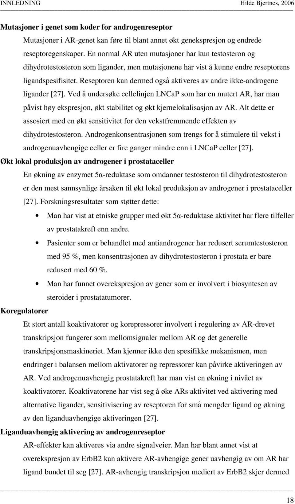 Reseptoren kan dermed også aktiveres av andre ikke-androgene ligander [27].