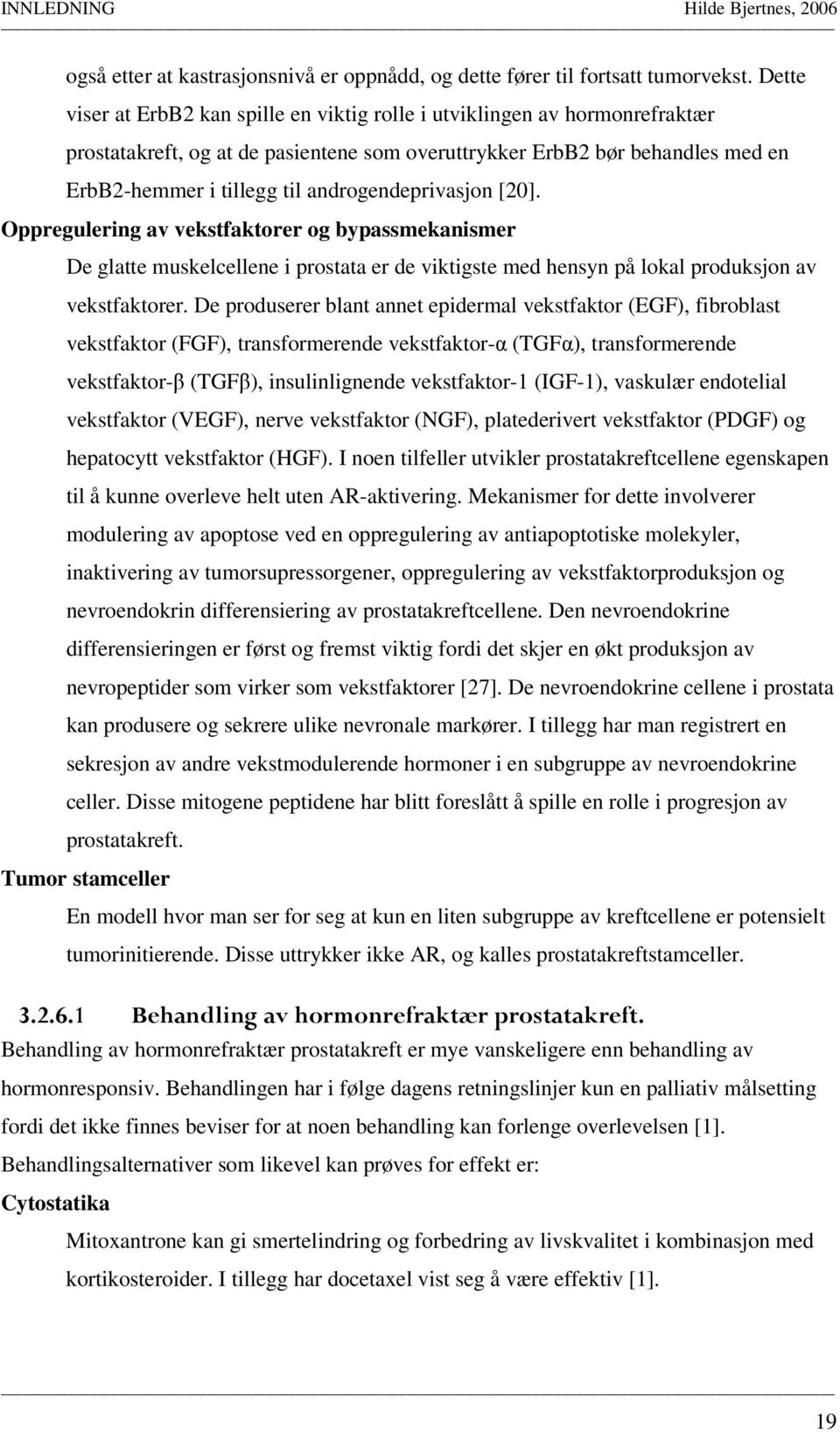 androgendeprivasjon [20]. Oppregulering av vekstfaktorer og bypassmekanismer De glatte muskelcellene i prostata er de viktigste med hensyn på lokal produksjon av vekstfaktorer.