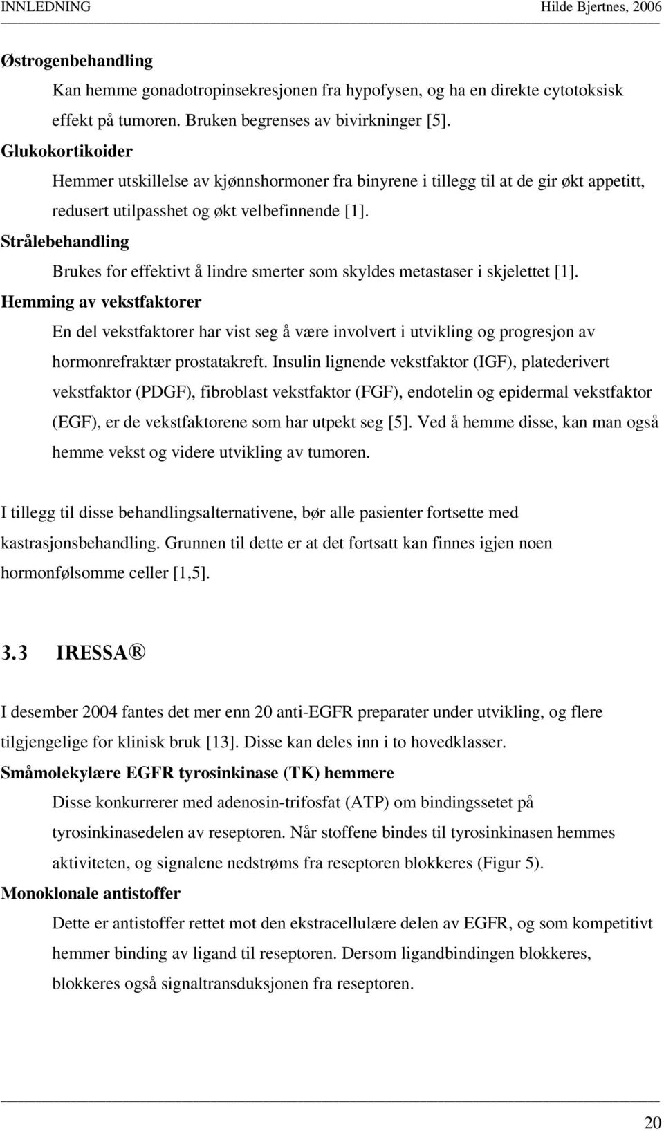 Strålebehandling Brukes for effektivt å lindre smerter som skyldes metastaser i skjelettet [1].