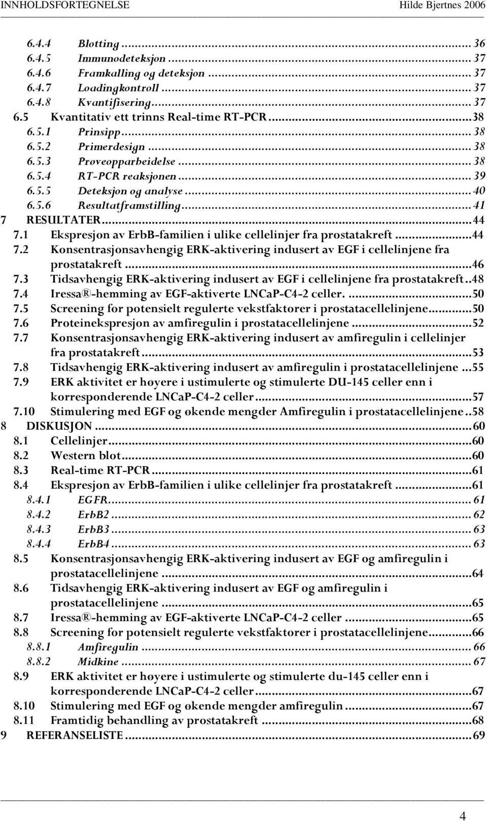 1 Ekspresjon av ErbB-familien i ulike cellelinjer fra prostatakreft...44 7.2 Konsentrasjonsavhengig ERK-aktivering indusert av EGF i cellelinjene fra prostatakreft...46 7.