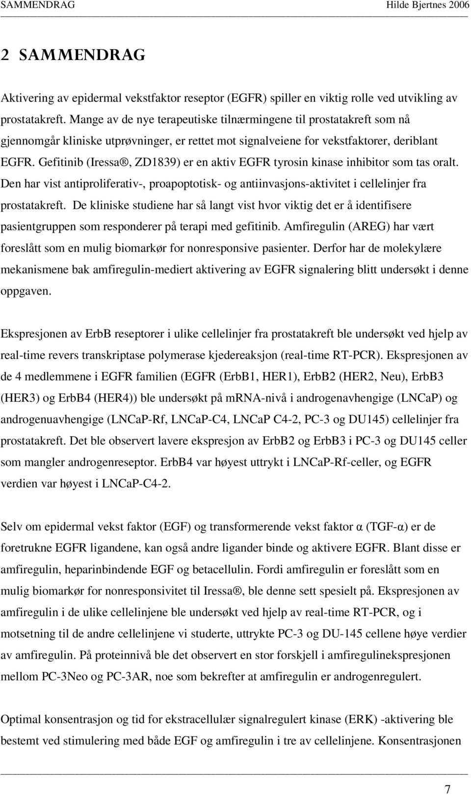 Gefitinib (Iressa, ZD1839) er en aktiv EGFR tyrosin kinase inhibitor som tas oralt. Den har vist antiproliferativ-, proapoptotisk- og antiinvasjons-aktivitet i cellelinjer fra prostatakreft.