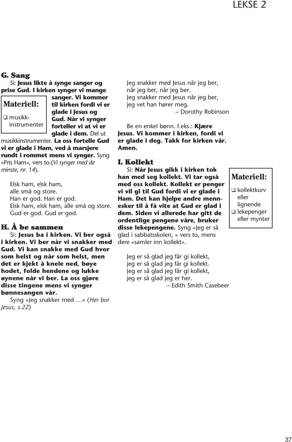 (vi synger med de minste, nr. 14). Elsk ham, elsk ham, alle små og store. Han er god. Han er god. Elsk ham, elsk ham, alle små og store. Gud er god. Gud er god. H. Å be sammen Si: Jesus ba i kirken.