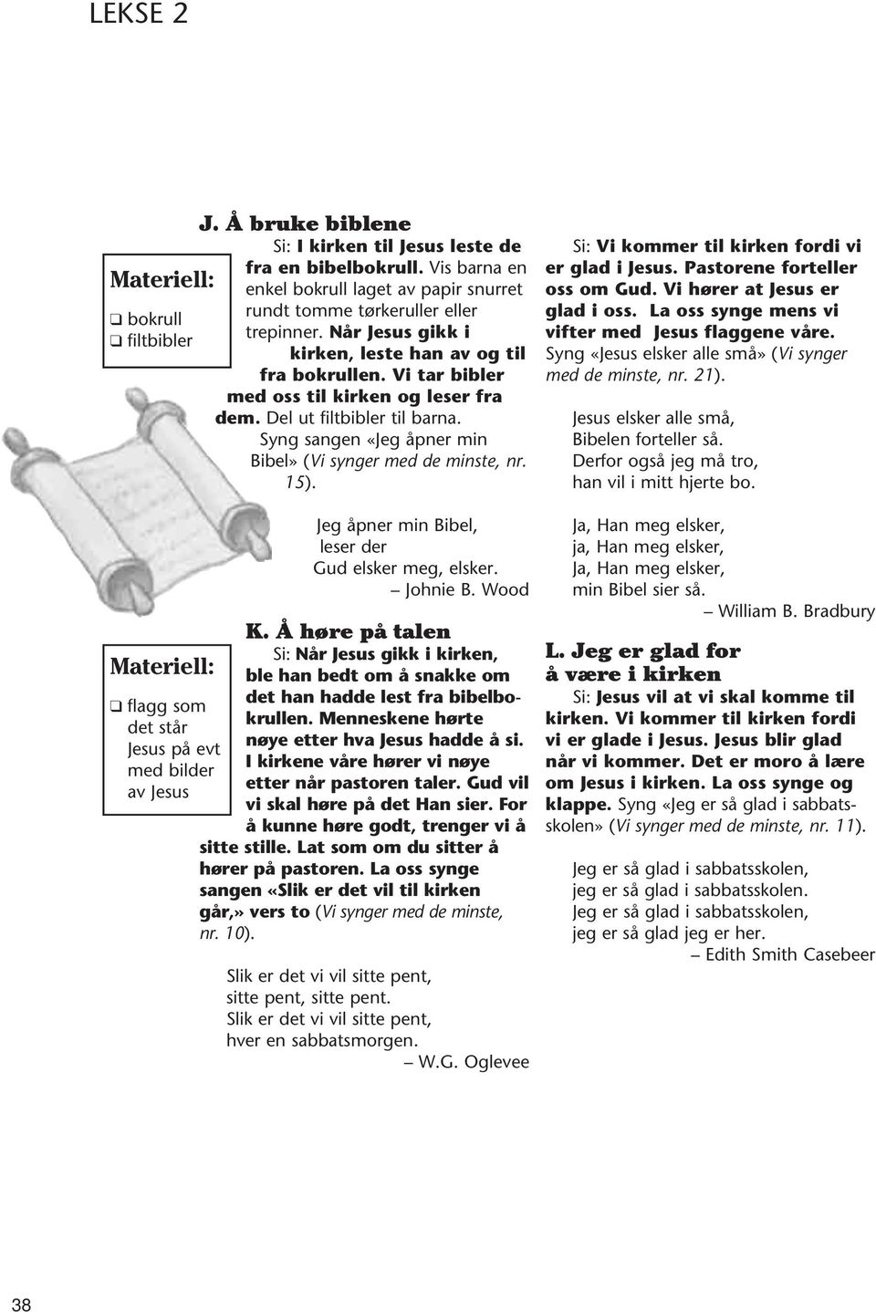 Syng sangen «Jeg åpner min Bibel» (Vi synger med de minste, nr. 15). Jeg åpner min Bibel, leser der Gud elsker meg, elsker. Johnie B. Wood K.