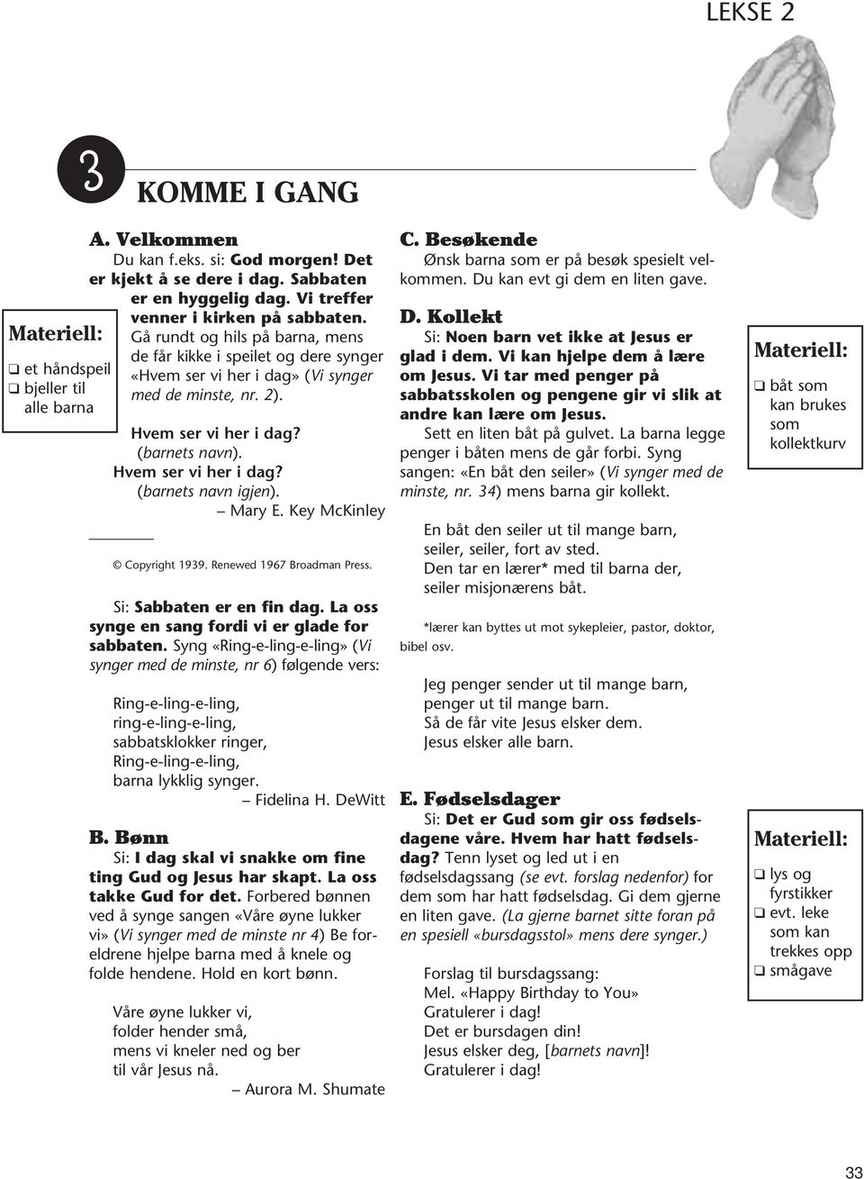 Mary E. Key McKinley Copyright 1939. Renewed 1967 Broadman Press. Si: Sabbaten er en fin dag. La oss synge en sang fordi vi er glade for sabbaten.