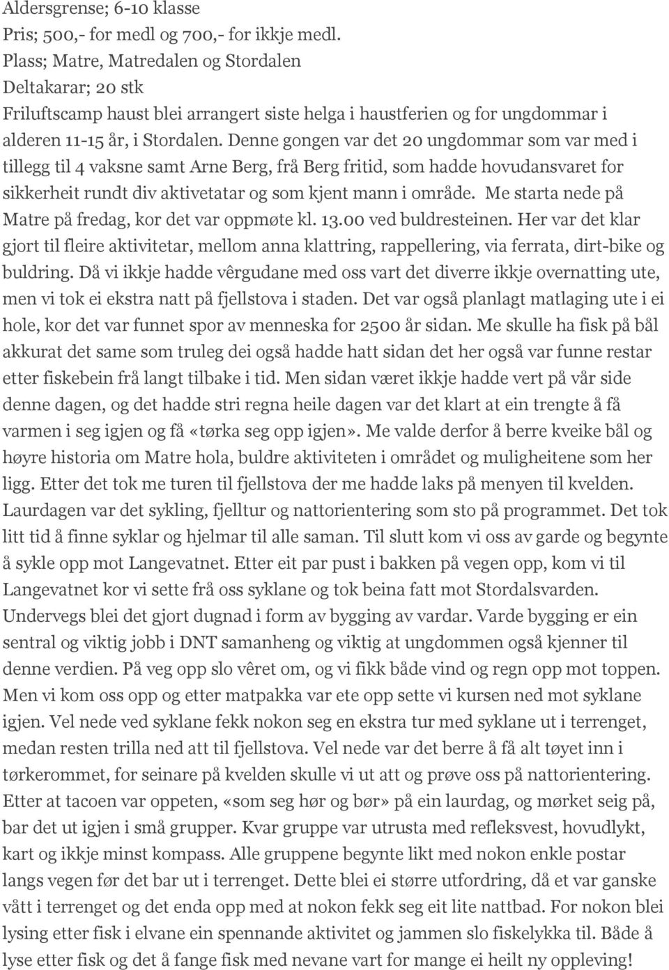 Denne gongen var det 20 ungdommar som var med i tillegg til 4 vaksne samt Arne Berg, frå Berg fritid, som hadde hovudansvaret for sikkerheit rundt div aktivetatar og som kjent mann i område.