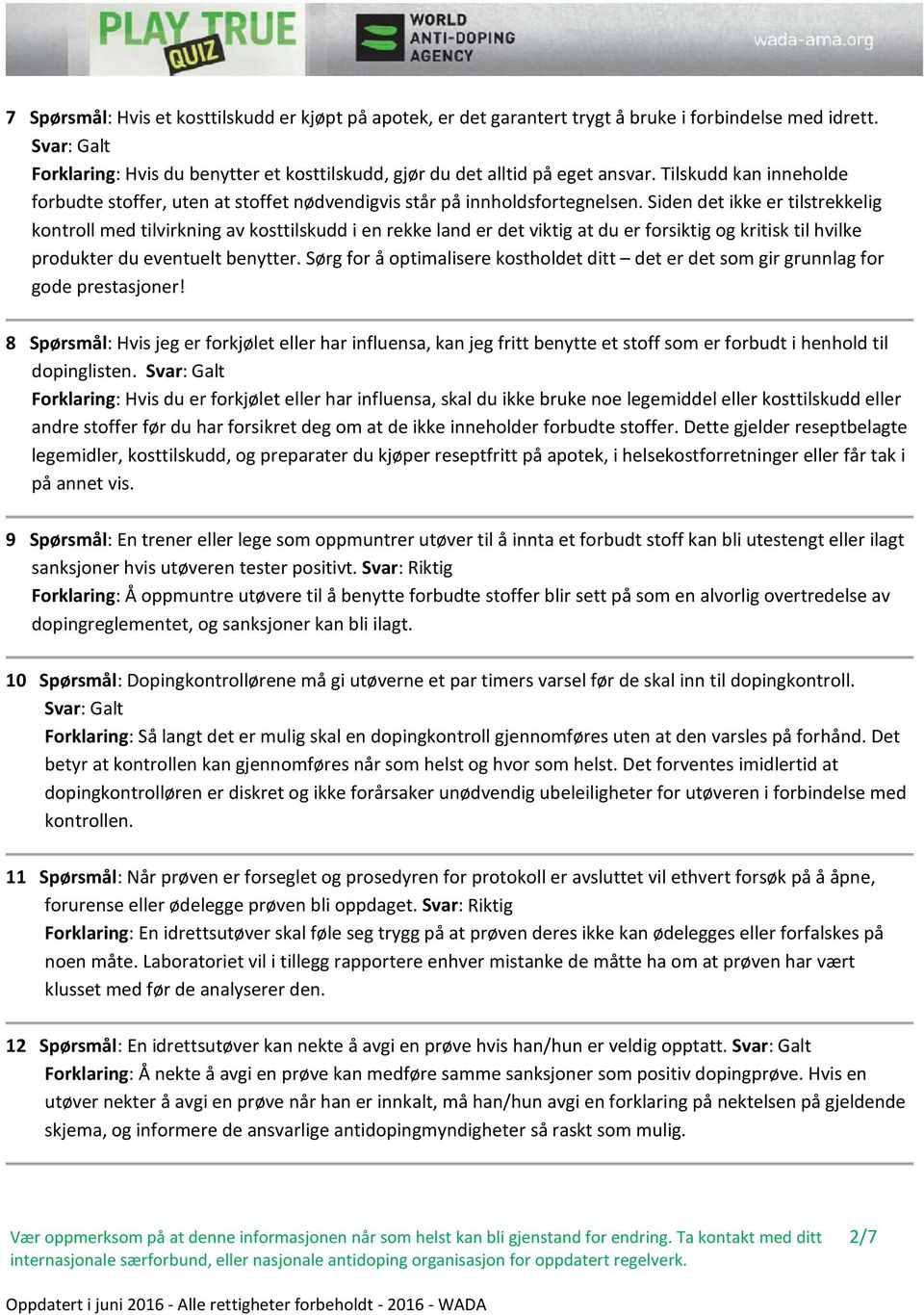 Siden det ikke er tilstrekkelig kontroll med tilvirkning av kosttilskudd i en rekke land er det viktig at du er forsiktig og kritisk til hvilke produkter du eventuelt benytter.