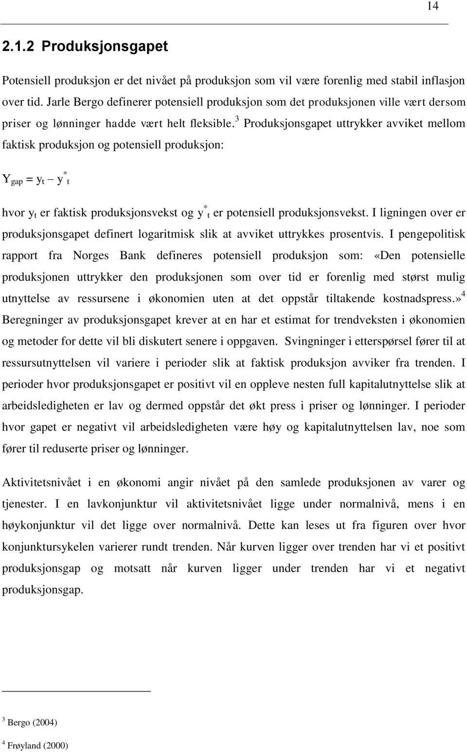 3 Produksjonsgapet uttrykker avviket mellom faktisk produksjon og potensiell produksjon: Y gap = y t y * t hvor y t er faktisk produksjonsvekst og y * t er potensiell produksjonsvekst.