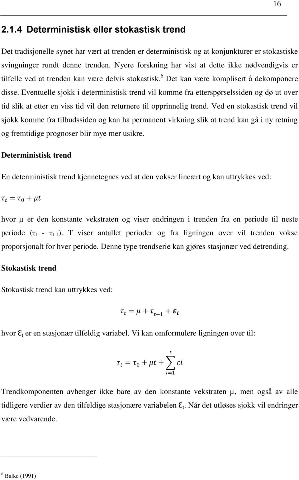 Eventuelle sjokk i deterministisk trend vil komme fra etterspørselssiden og dø ut over tid slik at etter en viss tid vil den returnere til opprinnelig trend.