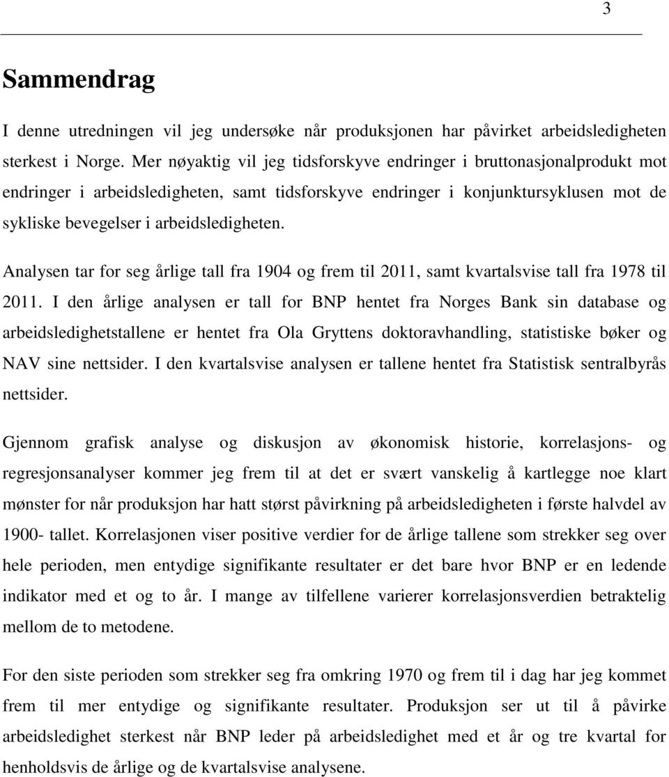 Analysen tar for seg årlige tall fra 1904 og frem til 2011, samt kvartalsvise tall fra 1978 til 2011.