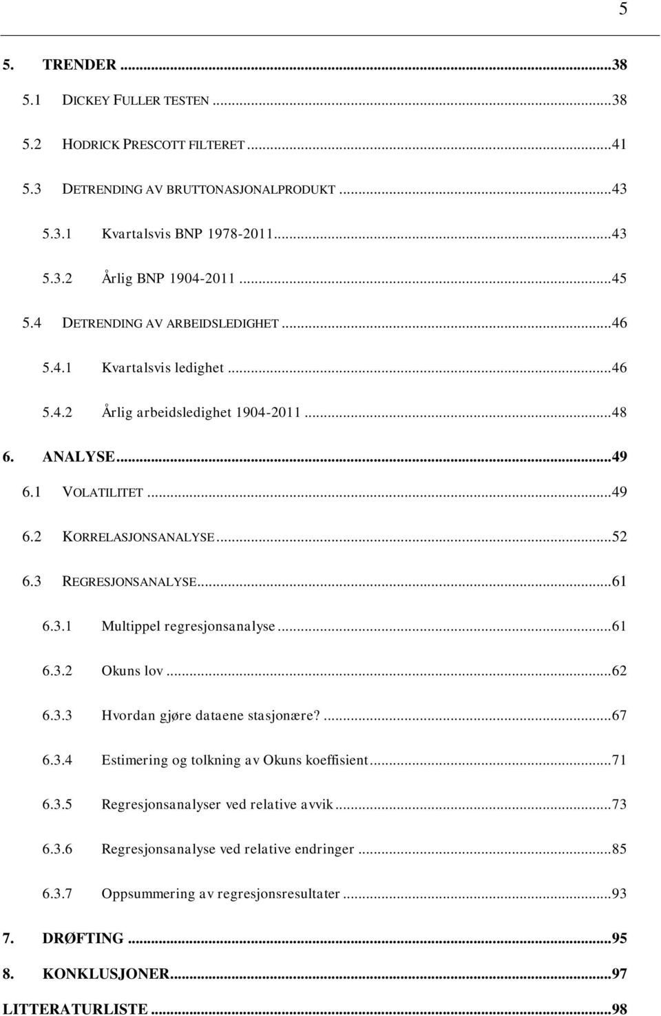 3 REGRESJONSANALYSE... 61 6.3.1 Multippel regresjonsanalyse... 61 6.3.2 Okuns lov... 62 6.3.3 Hvordan gjøre dataene stasjonære?... 67 6.3.4 Estimering og tolkning av Okuns koeffisient... 71 6.3.5 Regresjonsanalyser ved relative avvik.