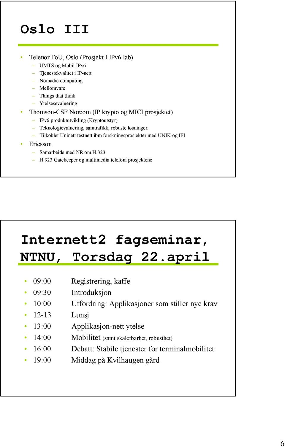 Tilkoblet Uninett testnett ibm forskningsprosjekter med UNIK og IFI Ericsson Samarbeide med NR om H.323 H.