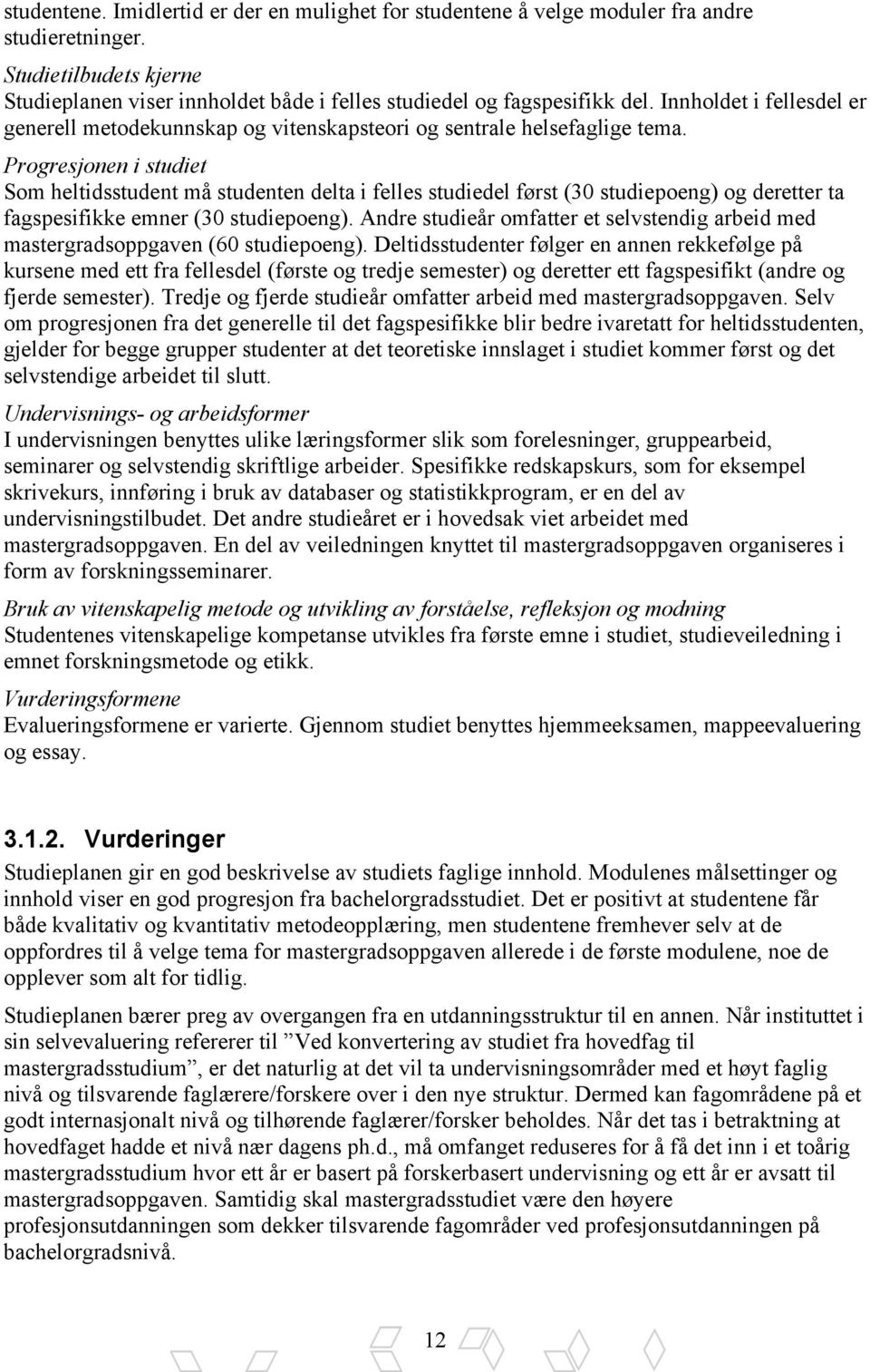 Progresjonen i studiet Som heltidsstudent må studenten delta i felles studiedel først (30 studiepoeng) og deretter ta fagspesifikke emner (30 studiepoeng).