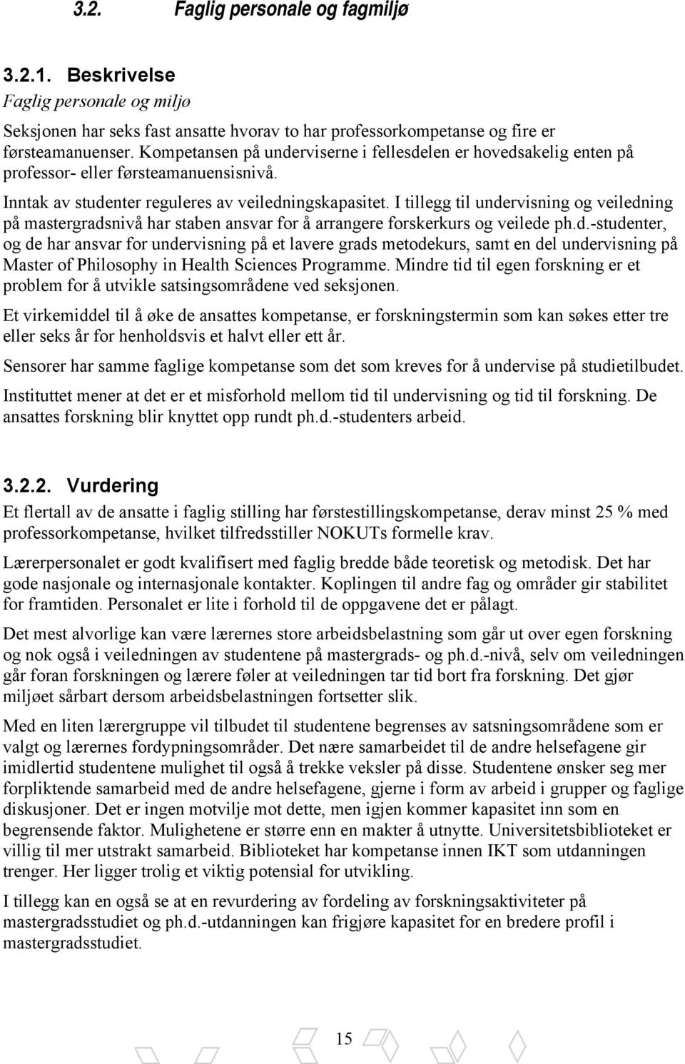 I tillegg til undervisning og veiledning på mastergradsnivå har staben ansvar for å arrangere forskerkurs og veilede ph.d.-studenter, og de har ansvar for undervisning på et lavere grads metodekurs, samt en del undervisning på Master of Philosophy in Health Sciences Programme.