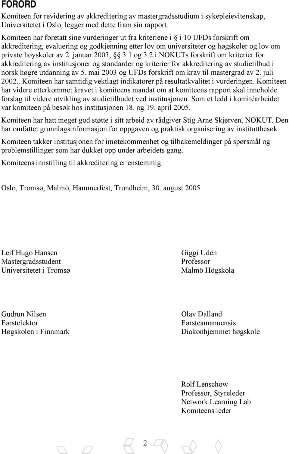 januar 2003, 3.1 og 3.2 i NOKUTs forskrift om kriterier for akkreditering av institusjoner og standarder og kriterier for akkreditering av studietilbud i norsk høgre utdanning av 5.