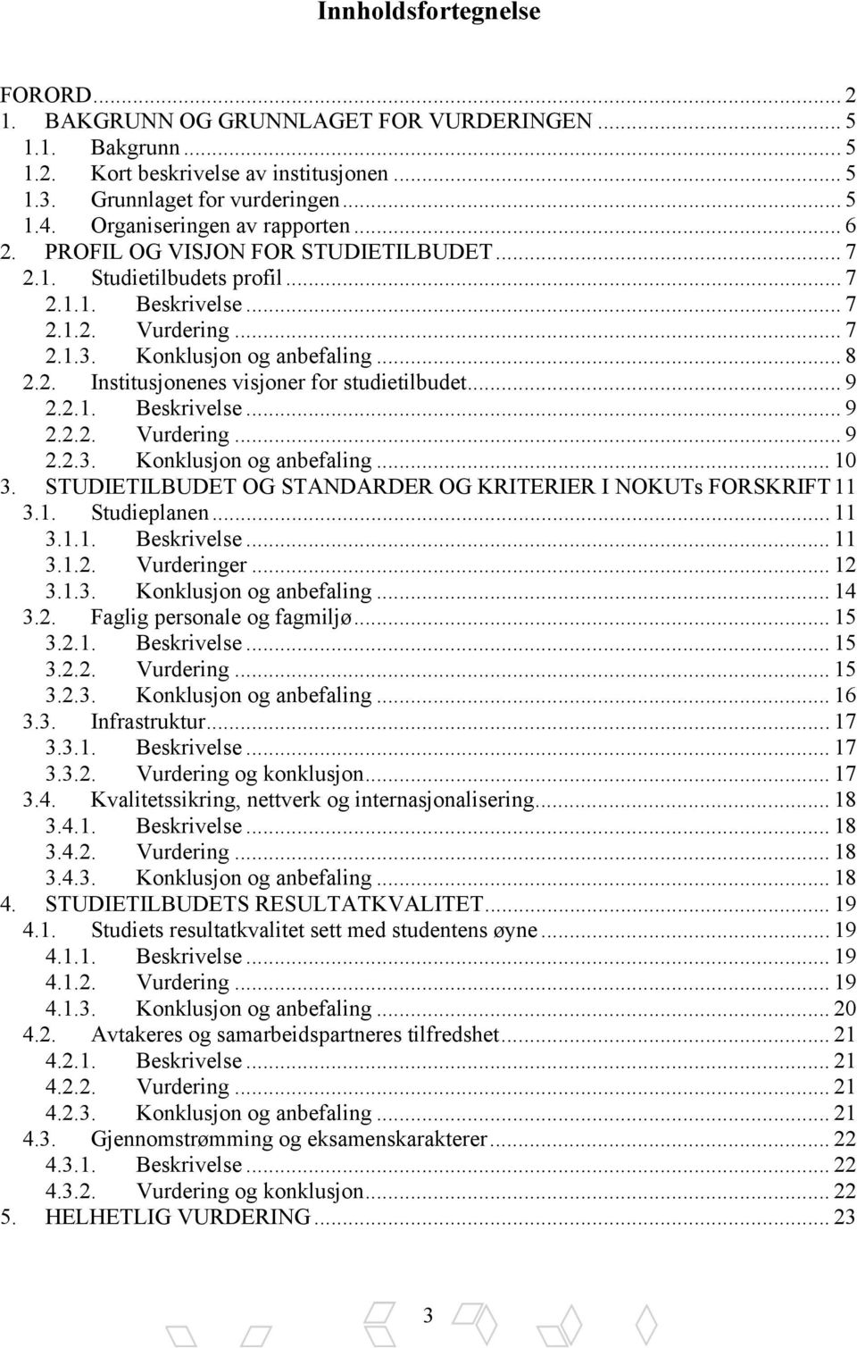 .. 9 2.2.1. Beskrivelse... 9 2.2.2. Vurdering... 9 2.2.3. Konklusjon og anbefaling... 10 3. STUDIETILBUDET OG STANDARDER OG KRITERIER I NOKUTs FORSKRIFT11 3.1. Studieplanen... 11 3.1.1. Beskrivelse... 11 3.1.2. Vurderinger.