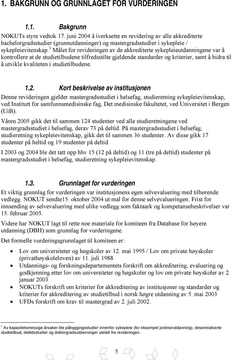 1 Målet for revideringen av de akkrediterte sykepleieutdanningene var å kontrollere at de studietilbudene tilfredsstilte gjeldende standarder og kriterier, samt å bidra til å utvikle kvaliteten i