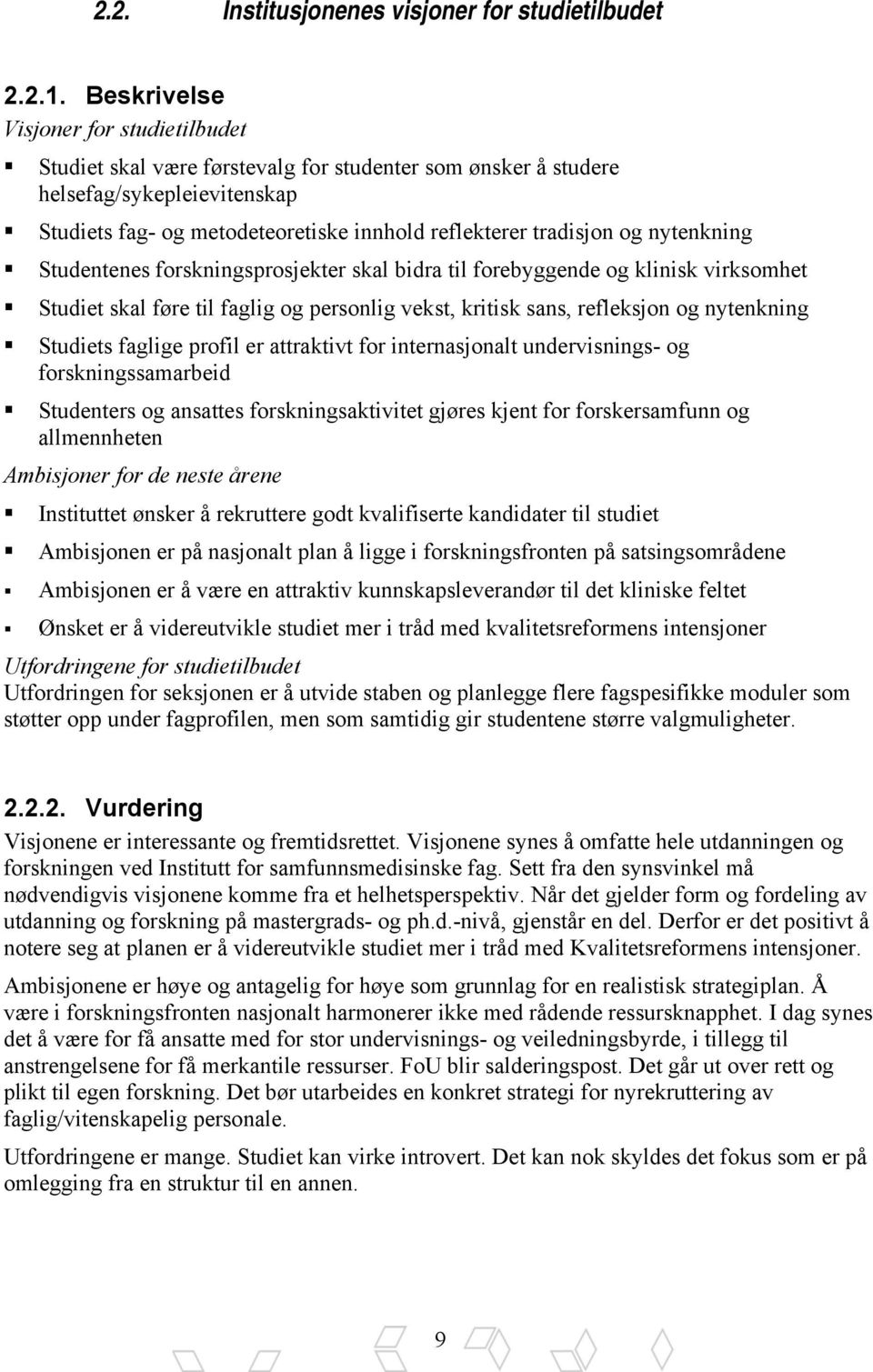 nytenkning Studentenes forskningsprosjekter skal bidra til forebyggende og klinisk virksomhet Studiet skal føre til faglig og personlig vekst, kritisk sans, refleksjon og nytenkning Studiets faglige