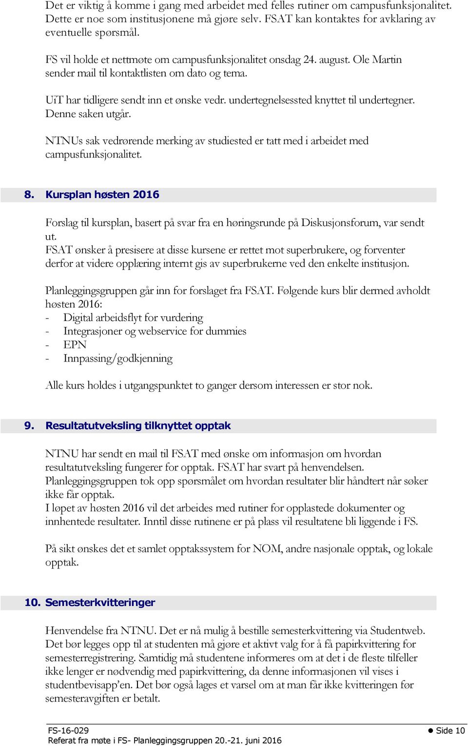 undertegnelsessted knyttet til undertegner. Denne saken utgår. NTNUs sak vedrørende merking av studiested er tatt med i arbeidet med campusfunksjonalitet. 8.