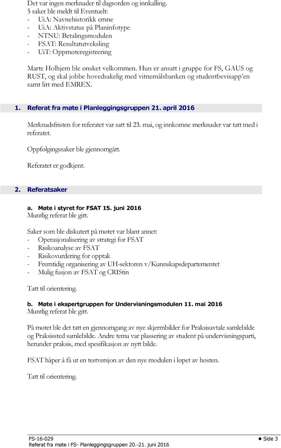 velkommen. Hun er ansatt i gruppe for FS, GAUS og RUST, og skal jobbe hovedsakelig med vitnemålsbanken og studentbevisapp en samt litt med EMREX. 1. Referat fra møte i Planleggingsgruppen 21.