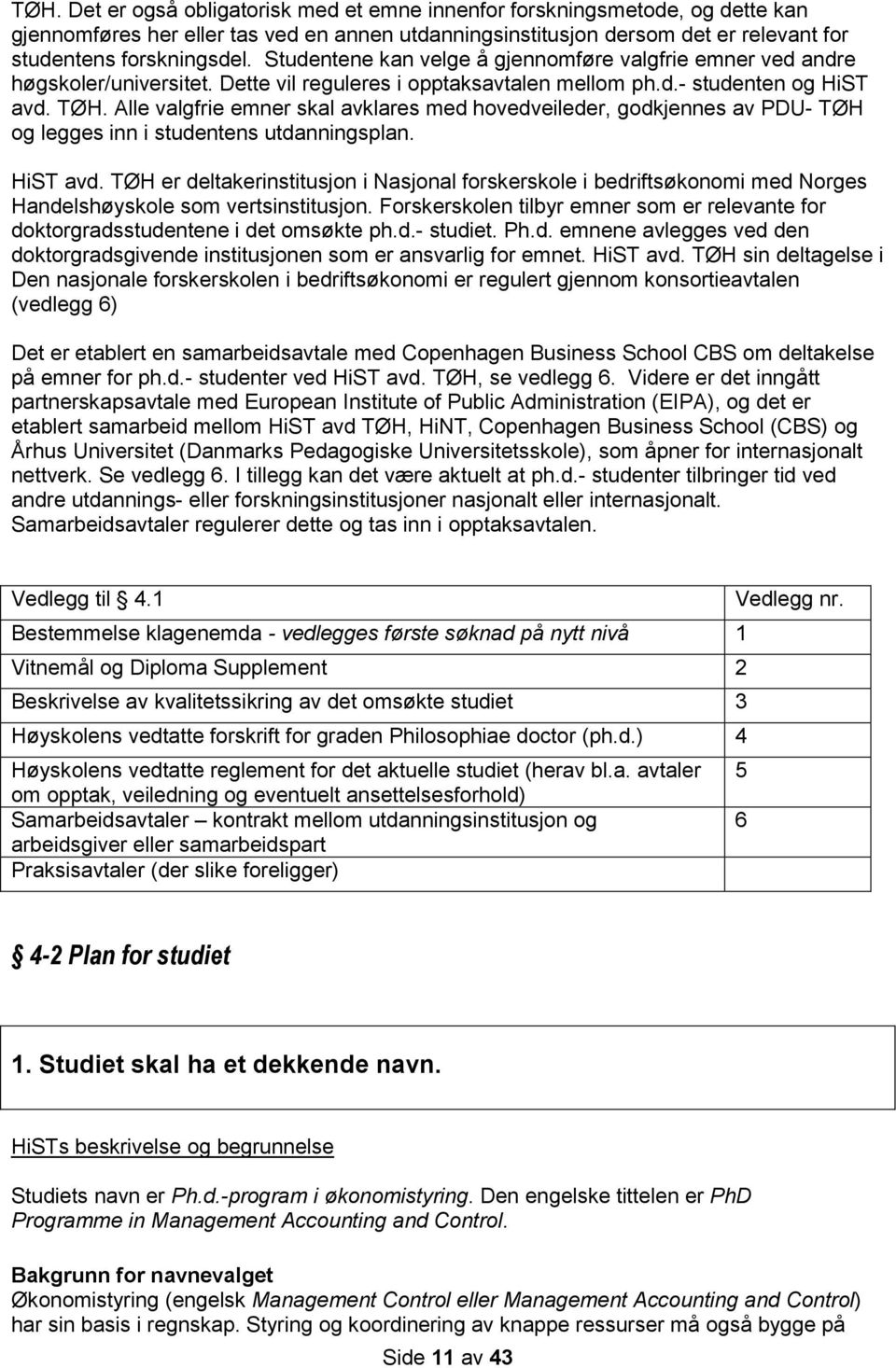 Alle valgfrie emner skal avklares med hovedveileder, godkjennes av PDU- TØH og legges inn i studentens utdanningsplan. HiST avd.