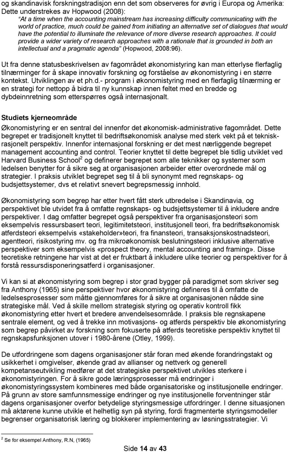 approaches. It could provide a wider variety of research approaches with a rationale that is grounded in both an intellectual and a pragmatic agenda (Hopwood, 2008:96).