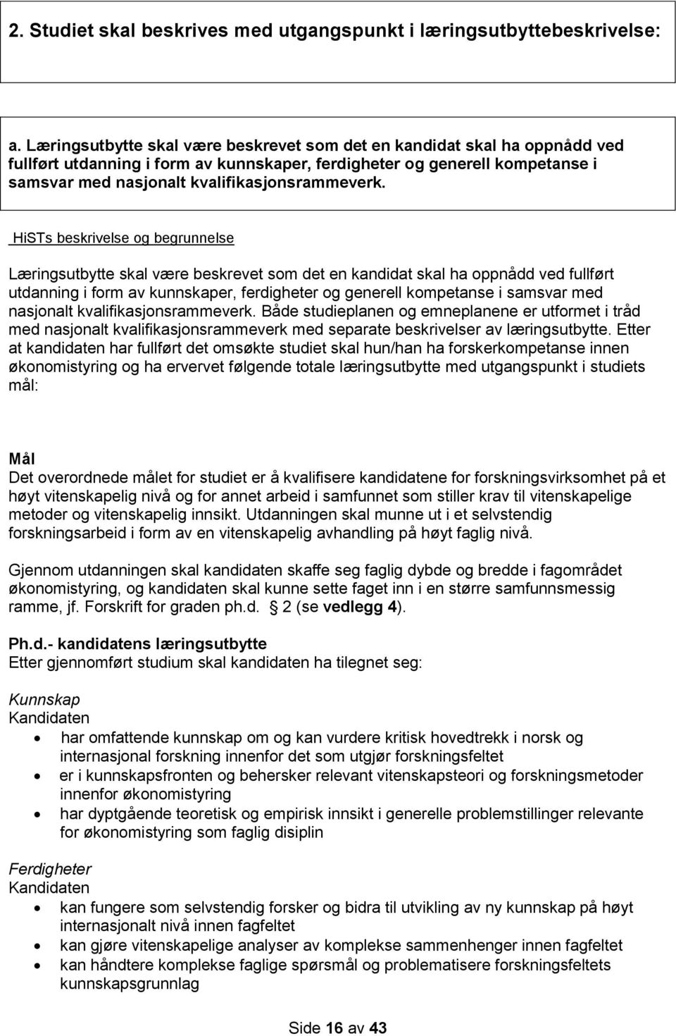 HiSTs beskrivelse og begrunnelse  Både studieplanen og emneplanene er utformet i tråd med nasjonalt kvalifikasjonsrammeverk med separate beskrivelser av læringsutbytte.