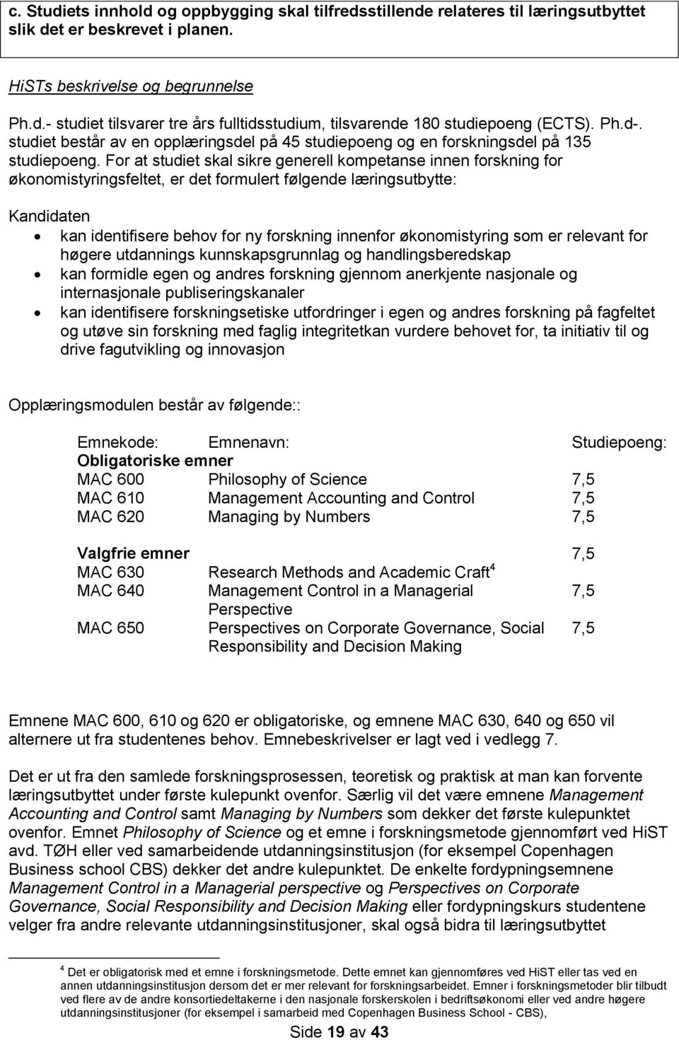 For at studiet skal sikre generell kompetanse innen forskning for økonomistyringsfeltet, er det formulert følgende læringsutbytte: Kandidaten kan identifisere behov for ny forskning innenfor