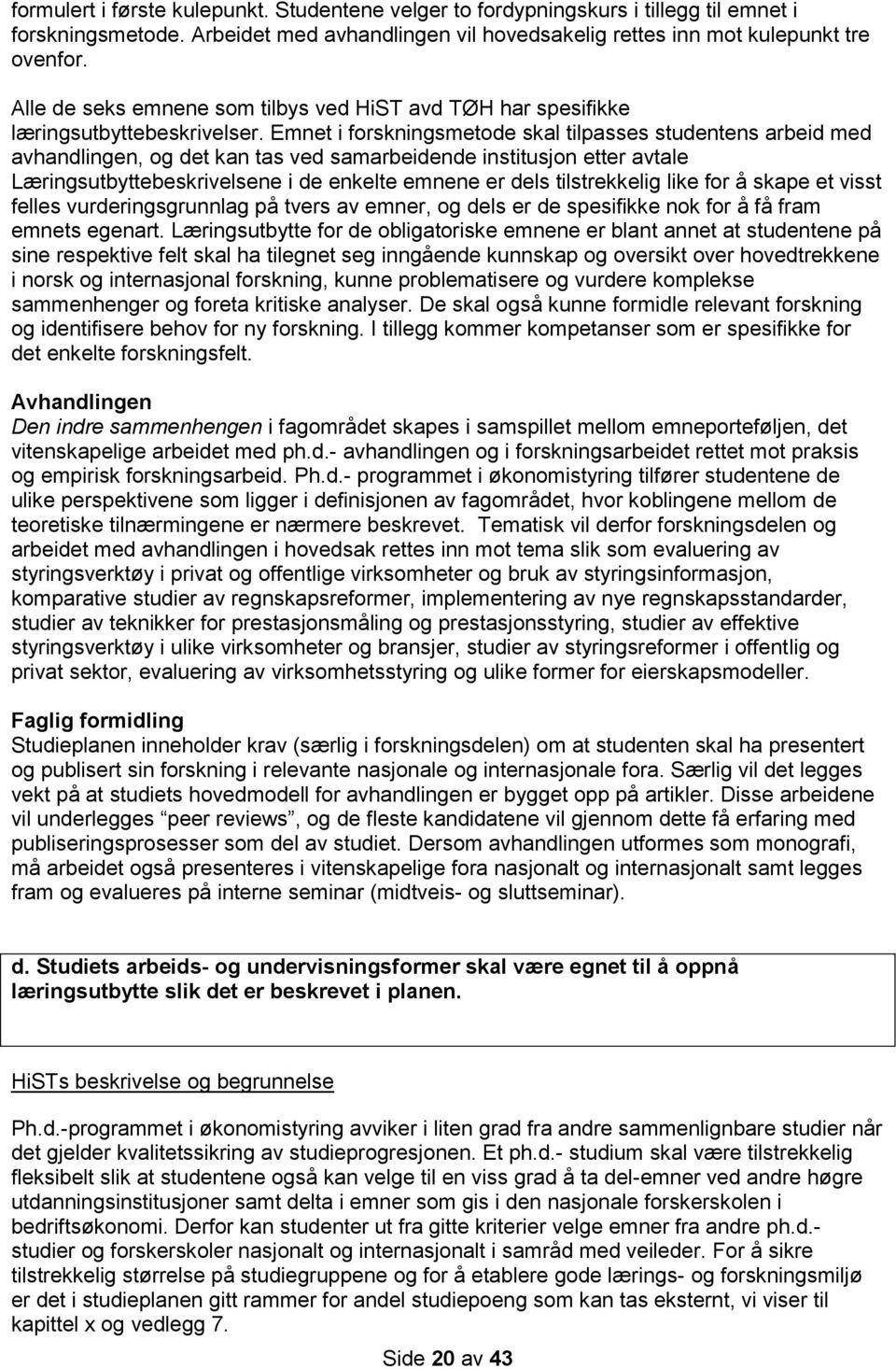 Emnet i forskningsmetode skal tilpasses studentens arbeid med avhandlingen, og det kan tas ved samarbeidende institusjon etter avtale Læringsutbyttebeskrivelsene i de enkelte emnene er dels