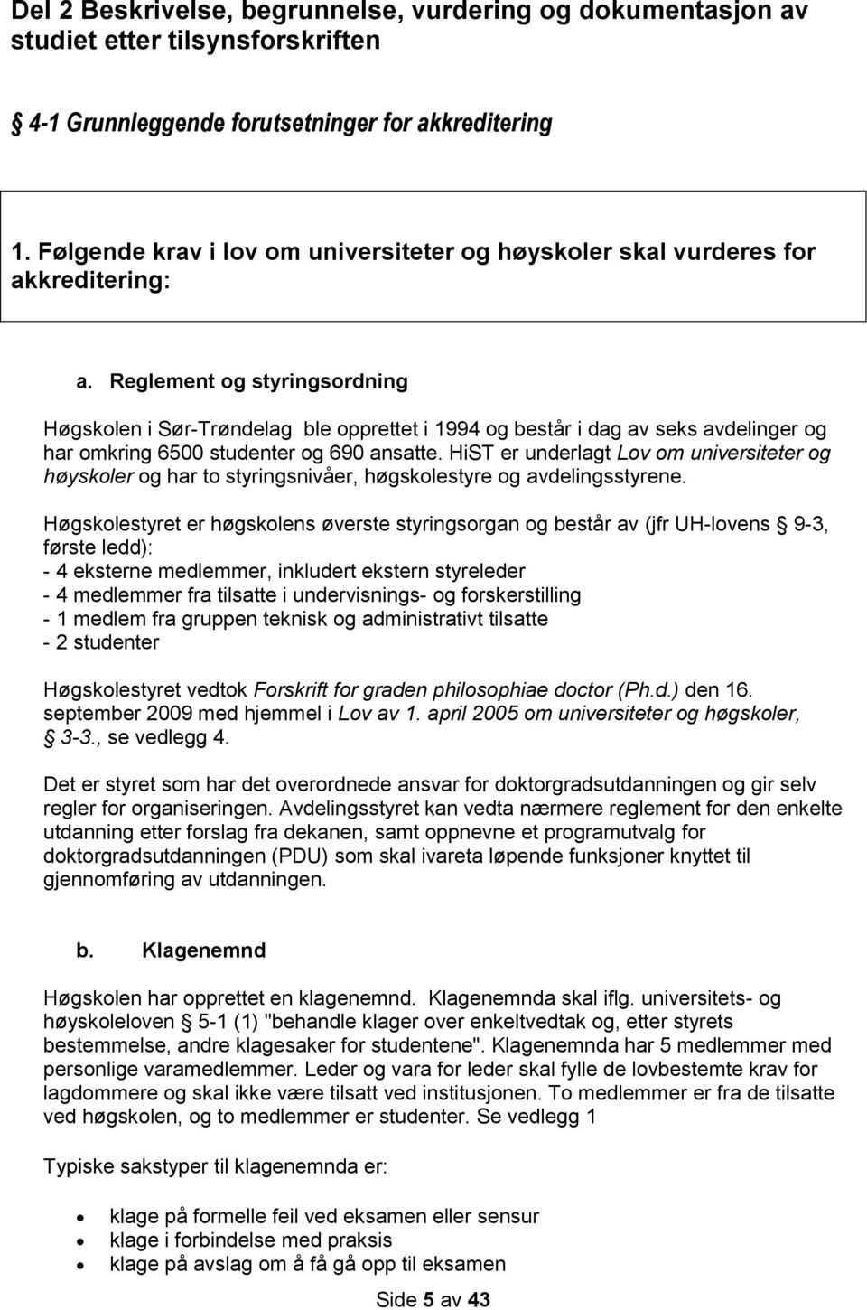 Reglement og styringsordning Høgskolen i Sør-Trøndelag ble opprettet i 1994 og består i dag av seks avdelinger og har omkring 6500 studenter og 690 ansatte.