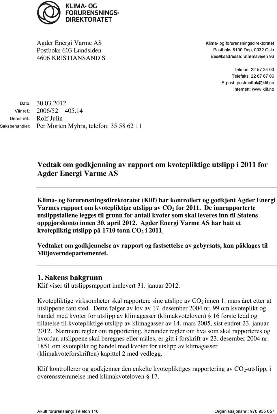 : Rolf Julin Saksbehandler: Per Morten Myhra, telefon: 35 58 62 11 Vedtak om godkjenning av rapport om kvotepliktige utslipp i 2011 for Agder Energi Varme AS Klima- og forurensningsdirektoratet