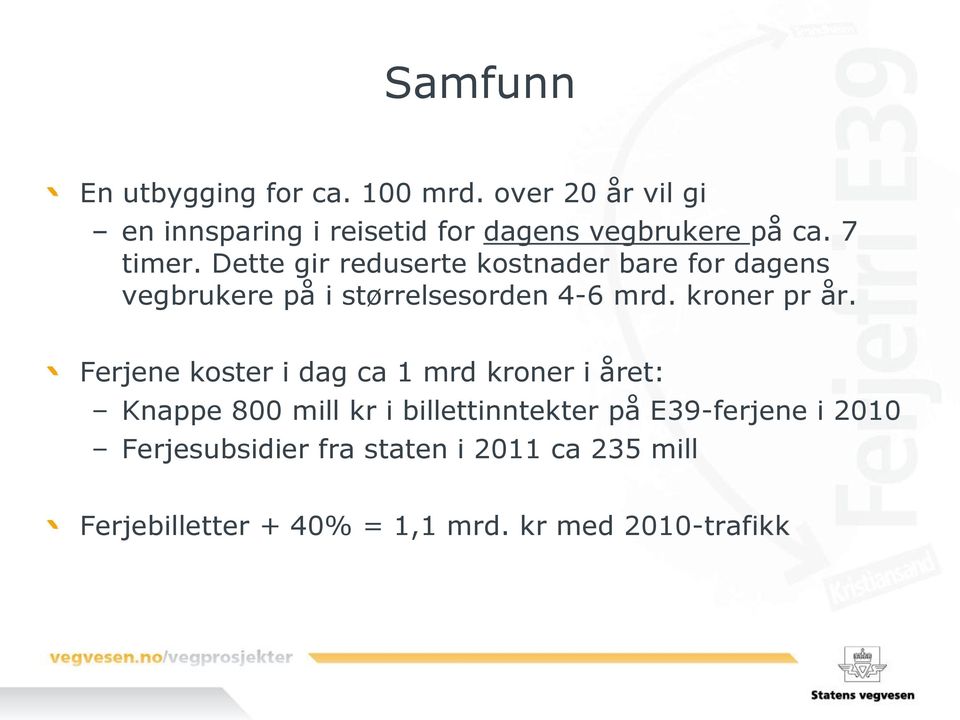 Dette gir reduserte kostnader bare for dagens vegbrukere på i størrelsesorden 4-6 mrd. kroner pr år.