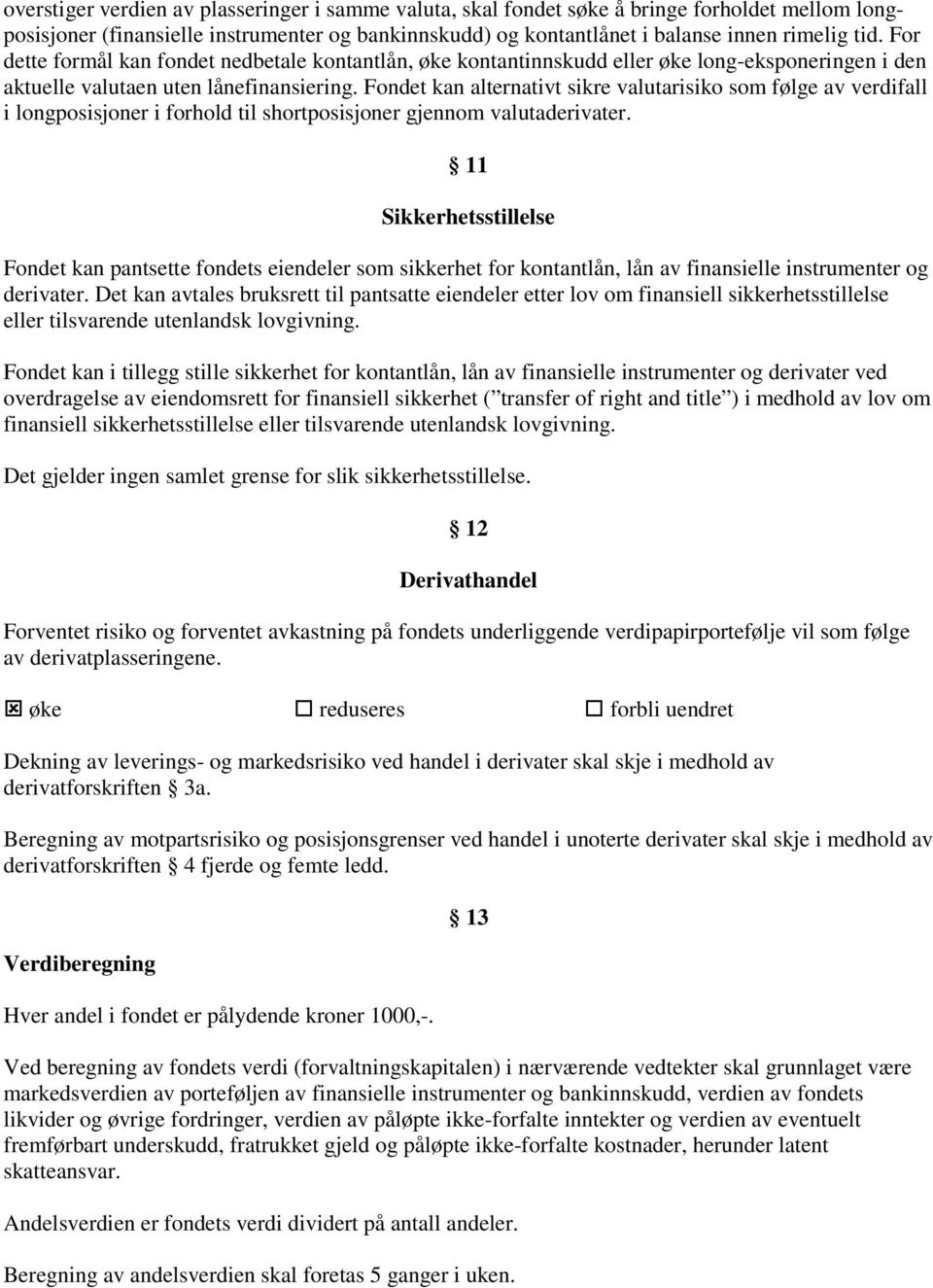 Fondet kan alternativt sikre valutarisiko som følge av verdifall i longposisjoner i forhold til shortposisjoner gjennom valutaderivater.