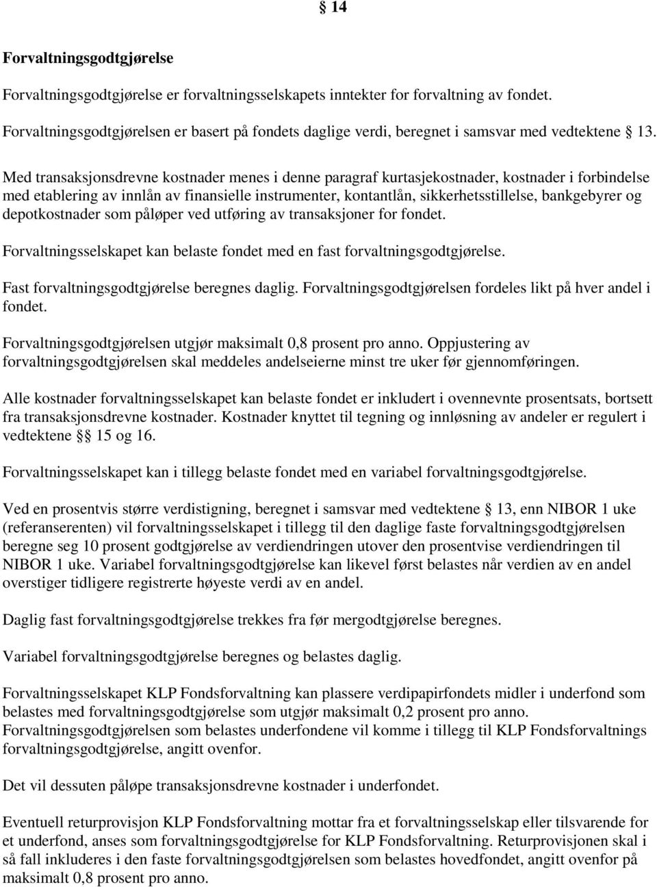 Med transaksjonsdrevne kostnader menes i denne paragraf kurtasjekostnader, kostnader i forbindelse med etablering av innlån av finansielle instrumenter, kontantlån, sikkerhetsstillelse, bankgebyrer