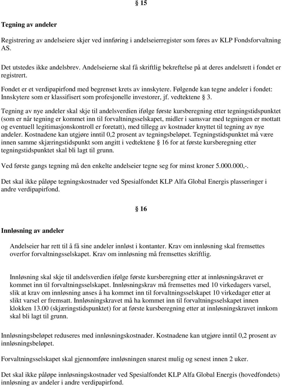 Følgende kan tegne andeler i fondet: Innskytere som er klassifisert som profesjonelle investorer, jf. vedtektene 3.