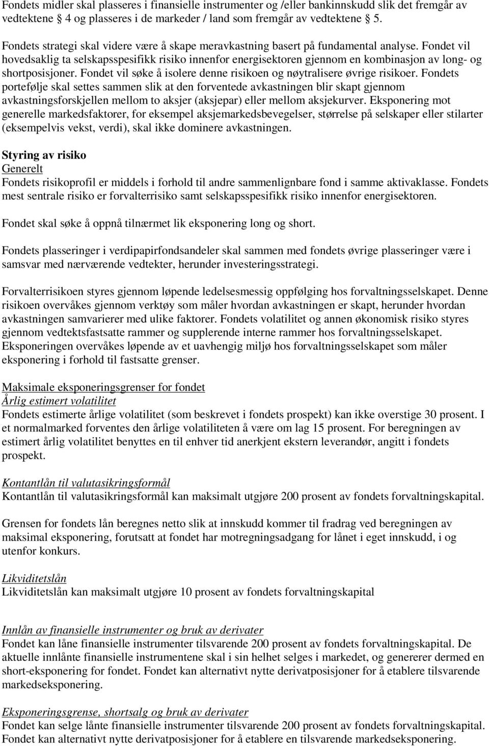 Fondet vil hovedsaklig ta selskapsspesifikk risiko innenfor energisektoren gjennom en kombinasjon av long- og shortposisjoner. Fondet vil søke å isolere denne risikoen og nøytralisere øvrige risikoer.