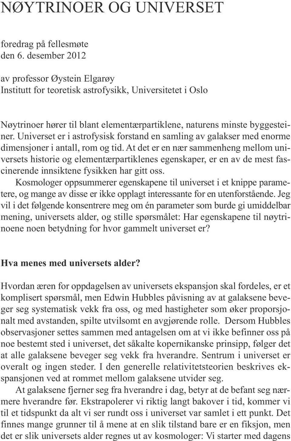 Universet er i astrofysisk forstand en samling av galakser med enorme dimensjoner i antall, rom og tid.