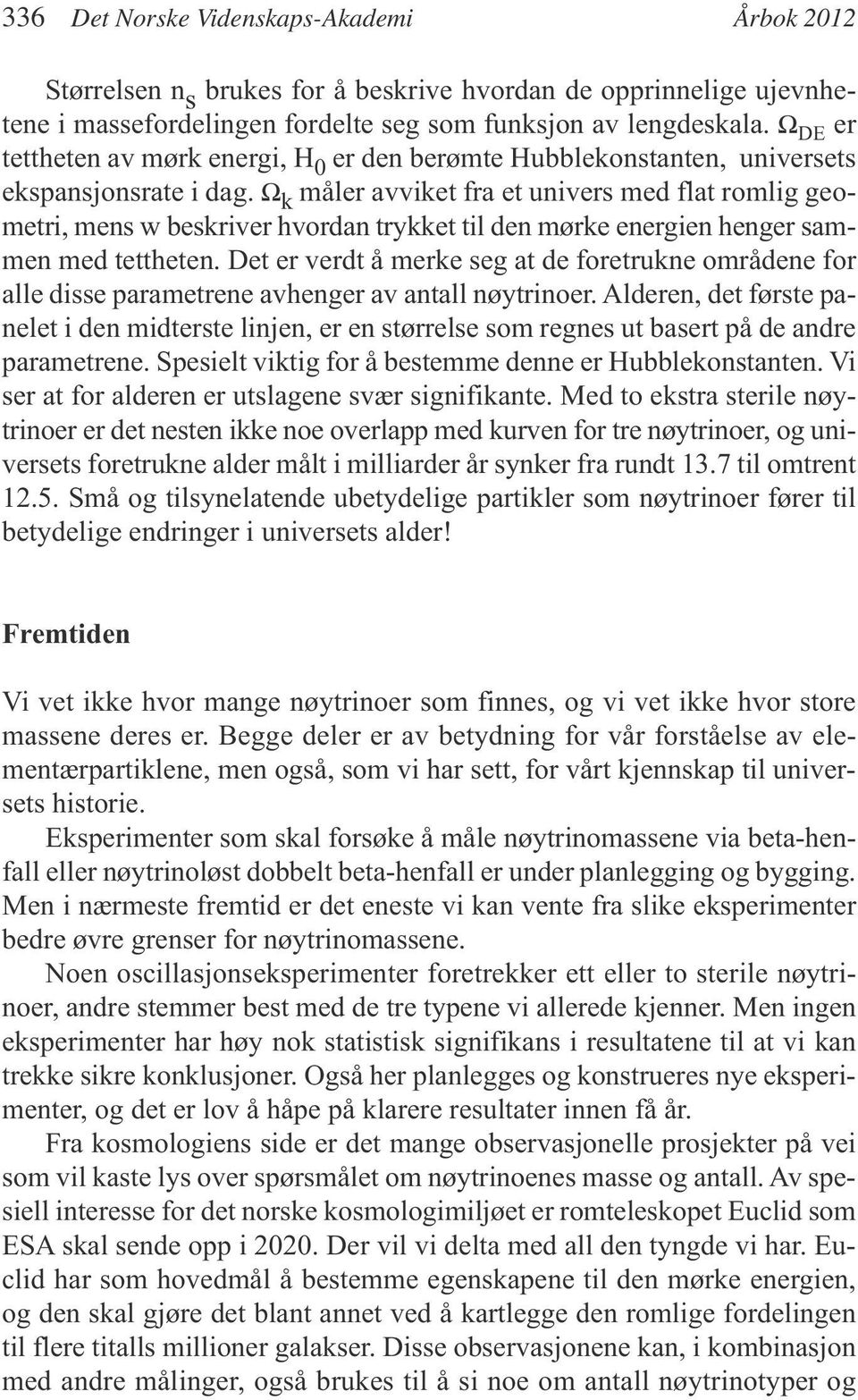 Ω k måler avviket fra et univers med flat romlig geometri, mens w beskriver hvordan trykket til den mørke energien henger sammen med tettheten.