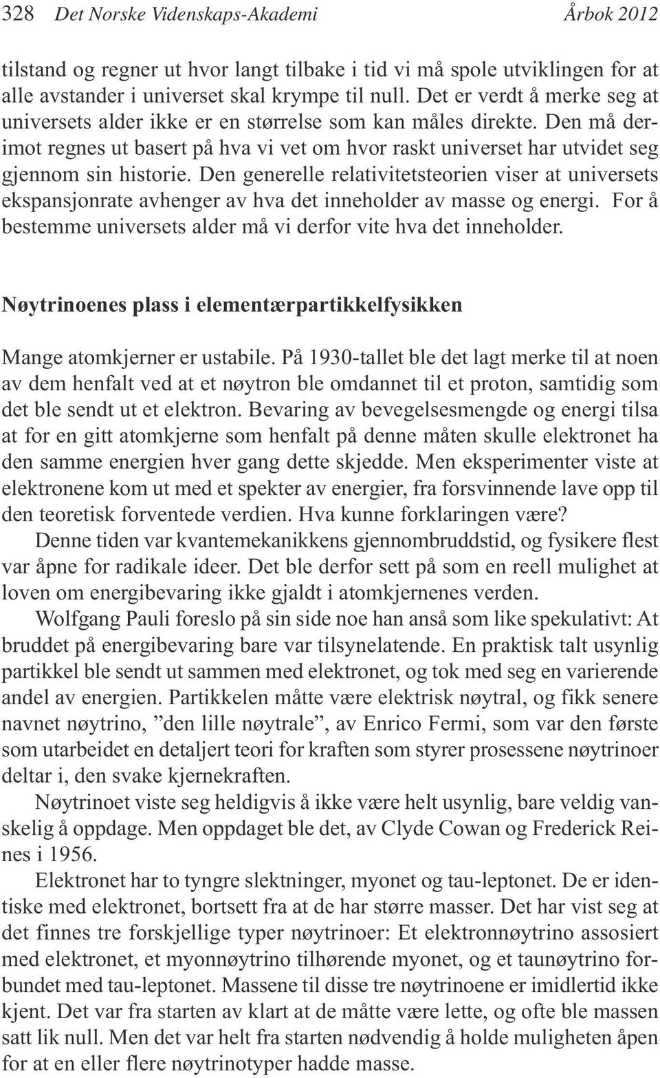 Den generelle relativitetsteorien viser at universets ekspansjonrate avhenger av hva det inneholder av masse og energi. For å bestemme universets alder må vi derfor vite hva det inneholder.