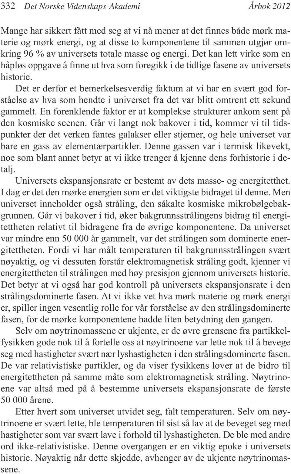 Det er derfor et bemerkelsesverdig faktum at vi har en svært god forståelse av hva som hendte i universet fra det var blitt omtrent ett sekund gammelt.