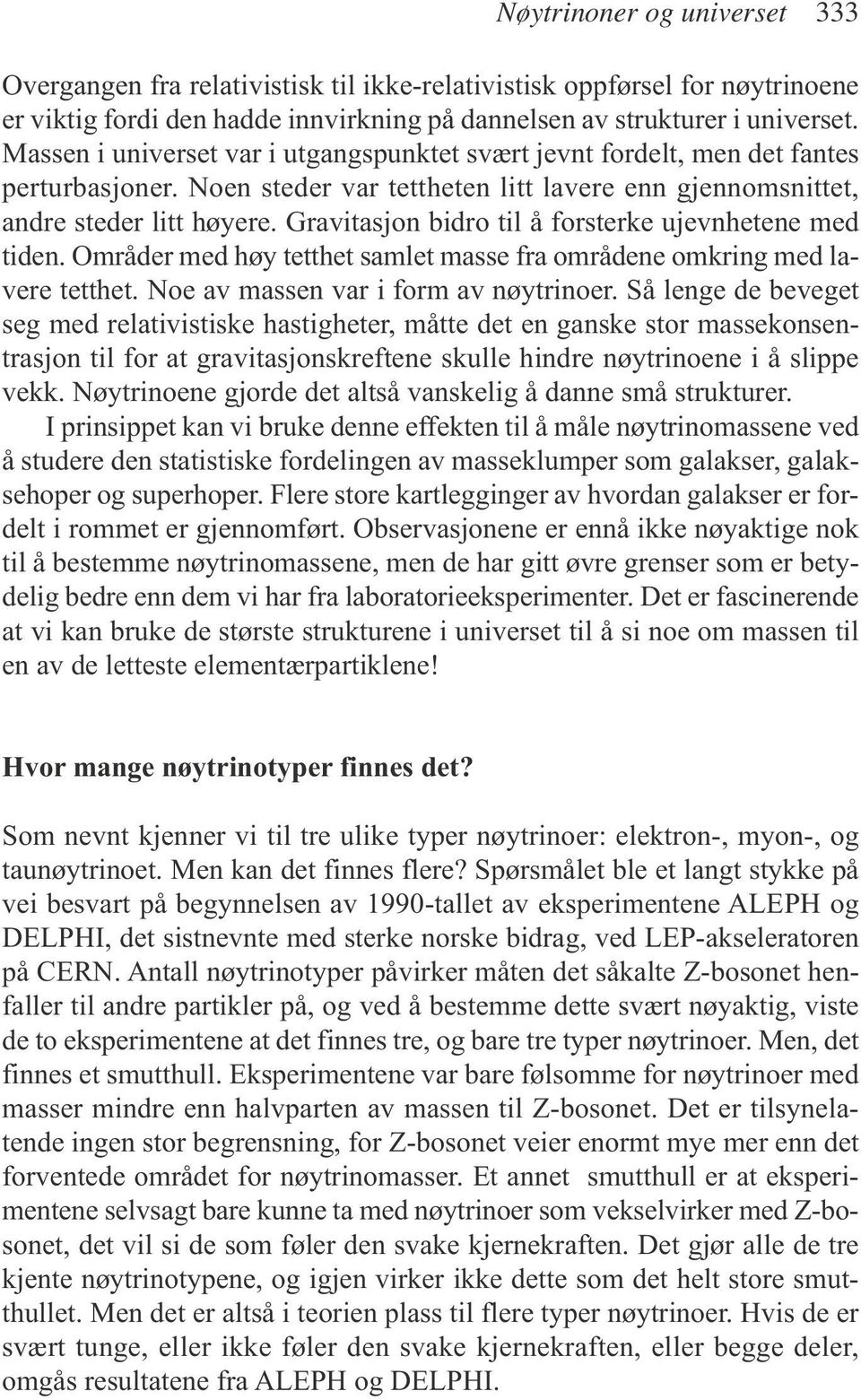 Gravitasjon bidro til å forsterke ujevnhetene med tiden. Områder med høy tetthet samlet masse fra områdene omkring med lavere tetthet. Noe av massen var i form av nøytrinoer.