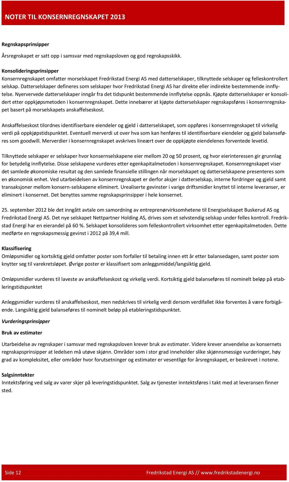 Datterselskaper defineres som selskaper hvor Fredrikstad Energi AS har direkte eller indirekte bestemmende innflytelse.