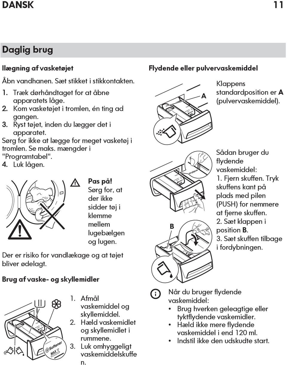 Sørg for, at der ikke sidder tøj i klemme mellem lugebælgen og lugen. Der er risiko for vandlækage og at tøjet bliver ødelagt. Brug af vaske- og skyllemidler 1. Afmål vaskemiddel og skyllemiddel. 2.