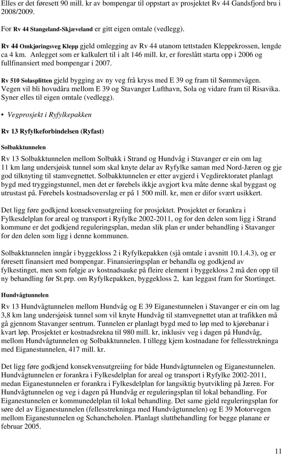 kr, er foreslått starta opp i 2006 og fullfinansiert med bompengar i 2007. Rv 510 Solasplitten gjeld bygging av ny veg frå kryss med E 39 og fram til Sømmevågen.