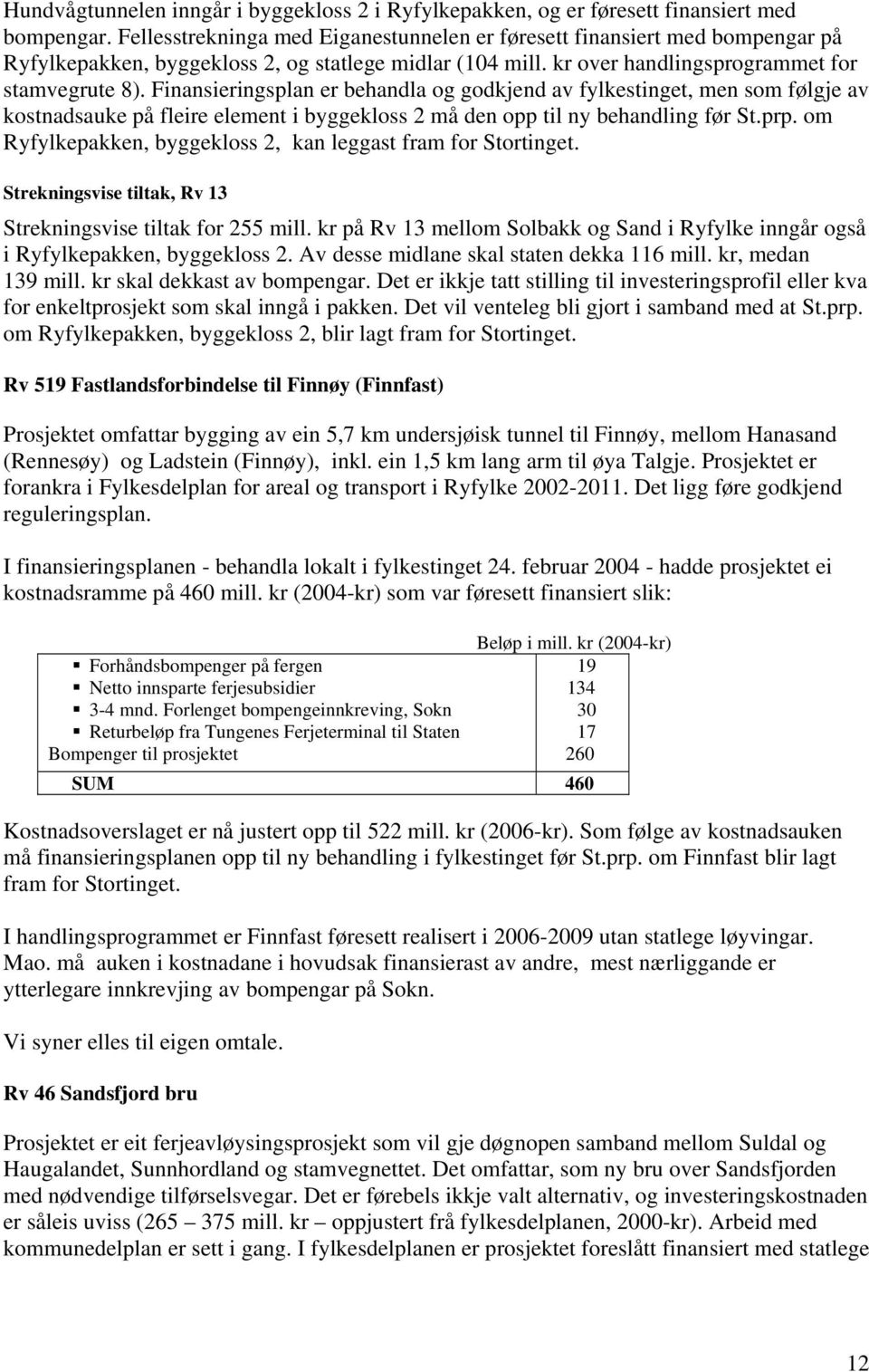 Finansieringsplan er behandla og godkjend av fylkestinget, men som følgje av kostnadsauke på fleire element i byggekloss 2 må den opp til ny behandling før St.prp.