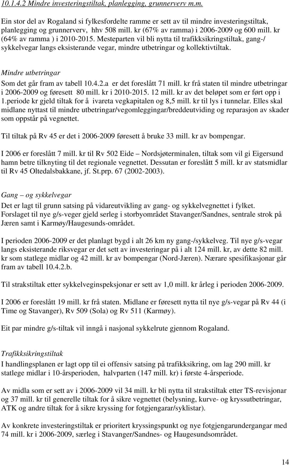 Mesteparten vil bli nytta til trafikksikringstiltak, gang-/ sykkelvegar langs eksisterande vegar, mindre utbetringar og kollektivtiltak. Mindre utbetringar Som det går fram av tabell 10.4.2.