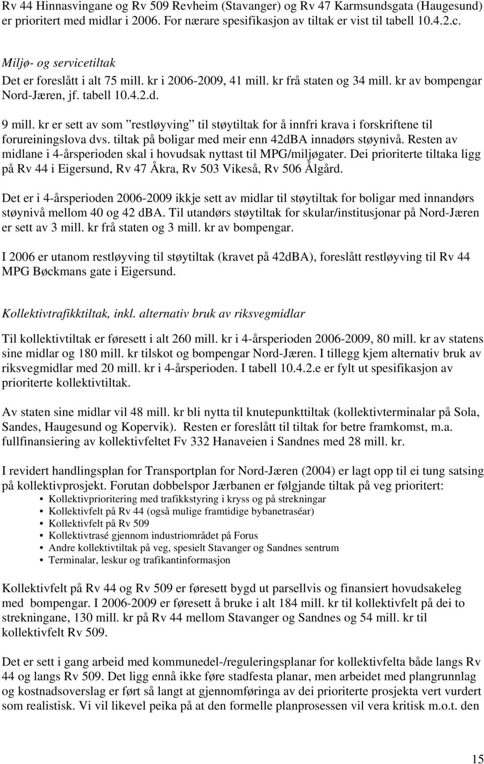 kr er sett av som restløyving til støytiltak for å innfri krava i forskriftene til forureiningslova dvs. tiltak på boligar med meir enn 42dBA innadørs støynivå.